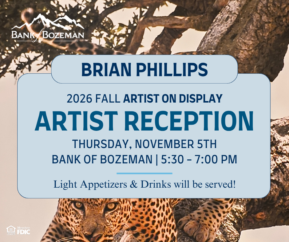 2026 Fall Artist on Display: Brian Phillips. Thursday, November 5th 2026 - Bank of Bozeman 5:30PM - 7:00PM